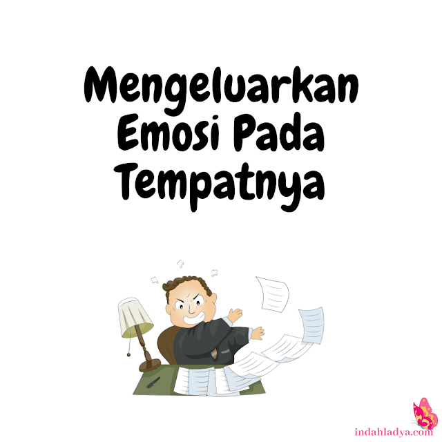 Mengeluarkan Emosi Pada Tempatnya